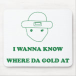I Wanna Know Where Da Gold At mousepads
