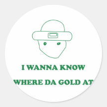 I Wanna Know Where Da Gold At Round Stickers