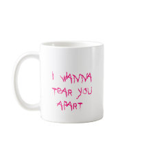 I Wanna Tear You Apart Coffee Mugs