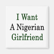 I Want A Nigerian Girlfriend Fridge Magnets