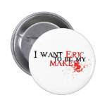 I want Eric to be my maker - button