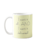 I want it all...AND I want it delivered! mugs