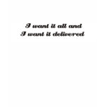 I want it all and I want it delivered t-shirts