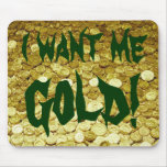 I Want Me Gold! Mouse Pads