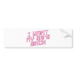 I WANT MY 80's BACK Bumper Stickers
