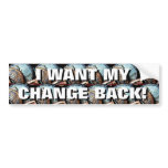 I WANT MY CHANGE BACK! bumper stickers