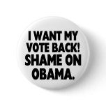 I want my vote back! Shame on Obama. buttons