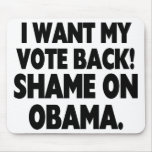 I want my vote back! Shame on Obama. mousepads