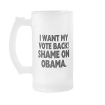 I want my vote back! Shame on Obama. Mugs