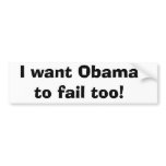 I want Obama to fail too! bumper stickers