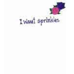 I Want Sprinkles - Now With Flowers! t-shirts
