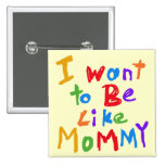 I Want to be Like Mummy Pinback Button