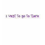 i want to go to there t-shirts