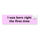 I was born right the first time bumper stickers