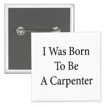 I Was Born To Be A Carpenter Buttons