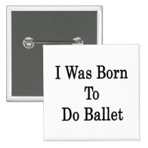 I Was Born To Do Ballet Button
