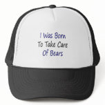 I Was Born To Take Care Of Bears Trucker Hats