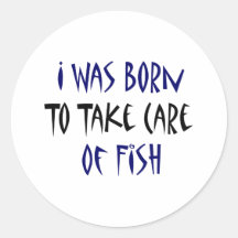 I Was Born To Take Care Of Fish Round Stickers