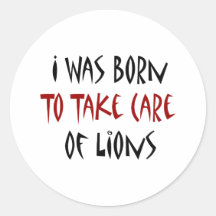 I Was Born To Take Care Of Lions Round Sticker
