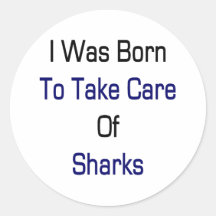 I Was Born To Take Care Of Sharks Round Sticker