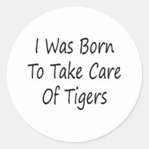 I Was Born To Take Care Of Tigers Round Sticker