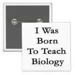 I Was Born To Teach Biology Pins