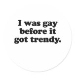 I WAS GAY BEFORE IT   TRENDY ROUND STICKER