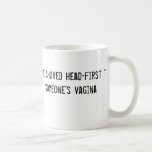 I was once shoved head-first through someone's vag mug