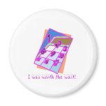 I was worth the wait!, girl magnets