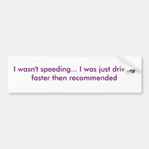I wasn't speeding... I was just driving faster ... Bumper Stickers