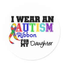 I Wear An Autism Ribbon For My Daughter Round Stickers