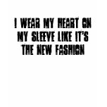 I wear my heart on my sleeve like it's the new ... t-shirts