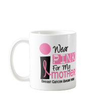 I Wear Pink For My Mother 9 Breast Cancer Mugs
