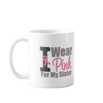 I Wear Pink Ribbon For My Sister Mug