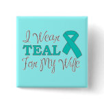 I Wear Teal For My Wife (Teal Awareness Ribbon) buttons