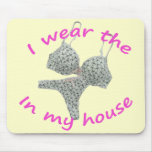 I wear the bras and panties in my home mousepads