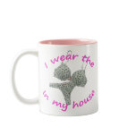 I Wear the Bras and Panties in my House Mug