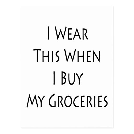 I Wear This When I Buy My Groceries Post Card