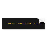 I Went: 1-100, 1-100, 1-100 bumper stickers
