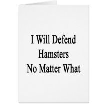 I Will Defend Hamsters No Matter What Greeting Card