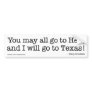 I will go to Texas! Bumper Stickers