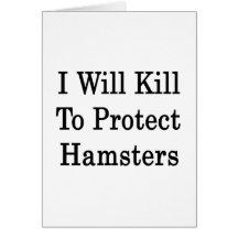 I Will Kill To Protect Hamsters Greeting Card