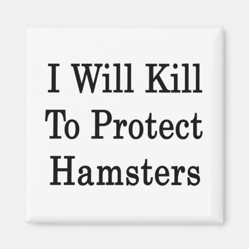 I Will Kill To Protect Hamsters Refrigerator Magnets