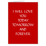 I WILL LOVE YOU TODAY, TOMORROW AND FOREVER GREETING CARD