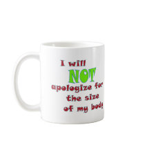 I will NOT apologise for the size of my body Mug
