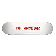 I WILL RUN YOU OVER SKATEBOARD DECK