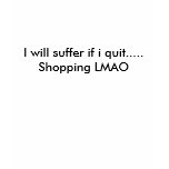 I will suffer if i quit.....Shoppi... - Customised t-shirts