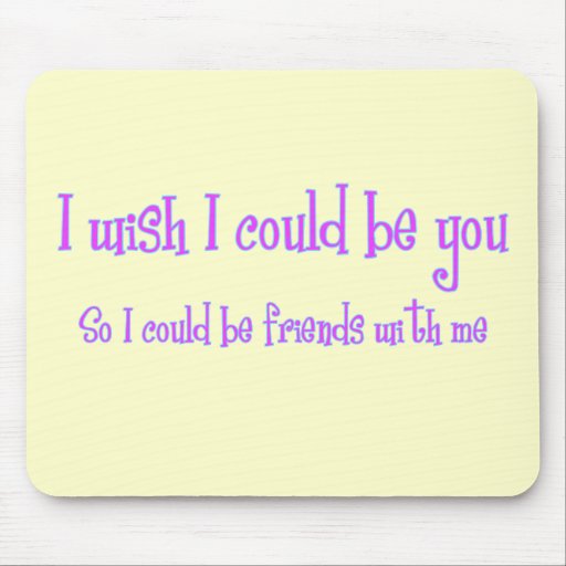 I wish I could be you Mouse Pad