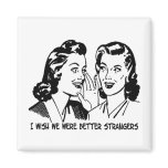 I Wish We Were Better Strangers Magnets