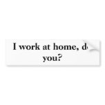 I work at home, do you? bumper stickers